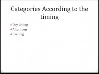 Categories According to the
          timing
0 Day timing
0 Afternoon
0 Evening
 