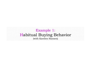 Example 1:
Habitual Buying Behavior
(with Karsten Hansen)
 