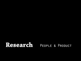 Research   People & Product
 