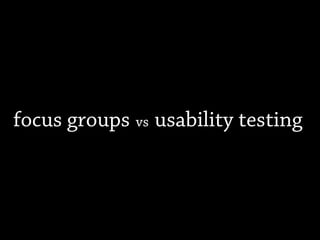focus groups vs usability testing
 
