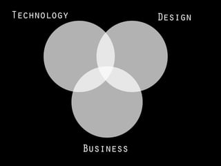 Technology              Design




             Business
 