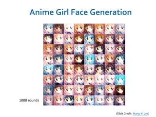 1000 rounds
(Slide Credit: Hung-Yi Lee)
Anime Girl Face Generation
 