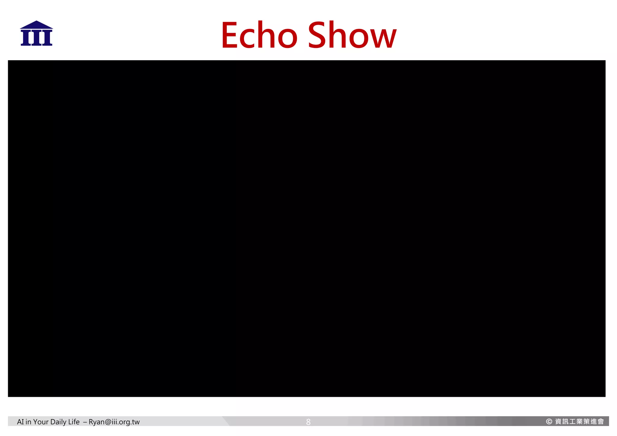 AI in Your Daily Life – Ryan@iii.org.tw
Echo Show
8
 