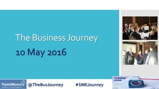 @TheBusJourney #SMEJourney
The BusinessJourney
10 May 2016
 