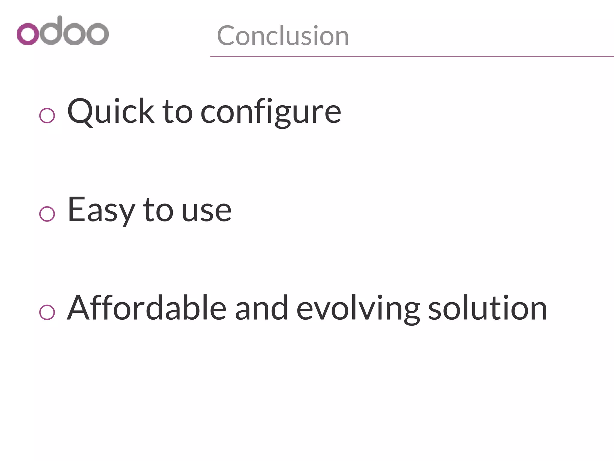 Conclusion
o Quick to configure
o Easy to use
o Affordable and evolving solution
 