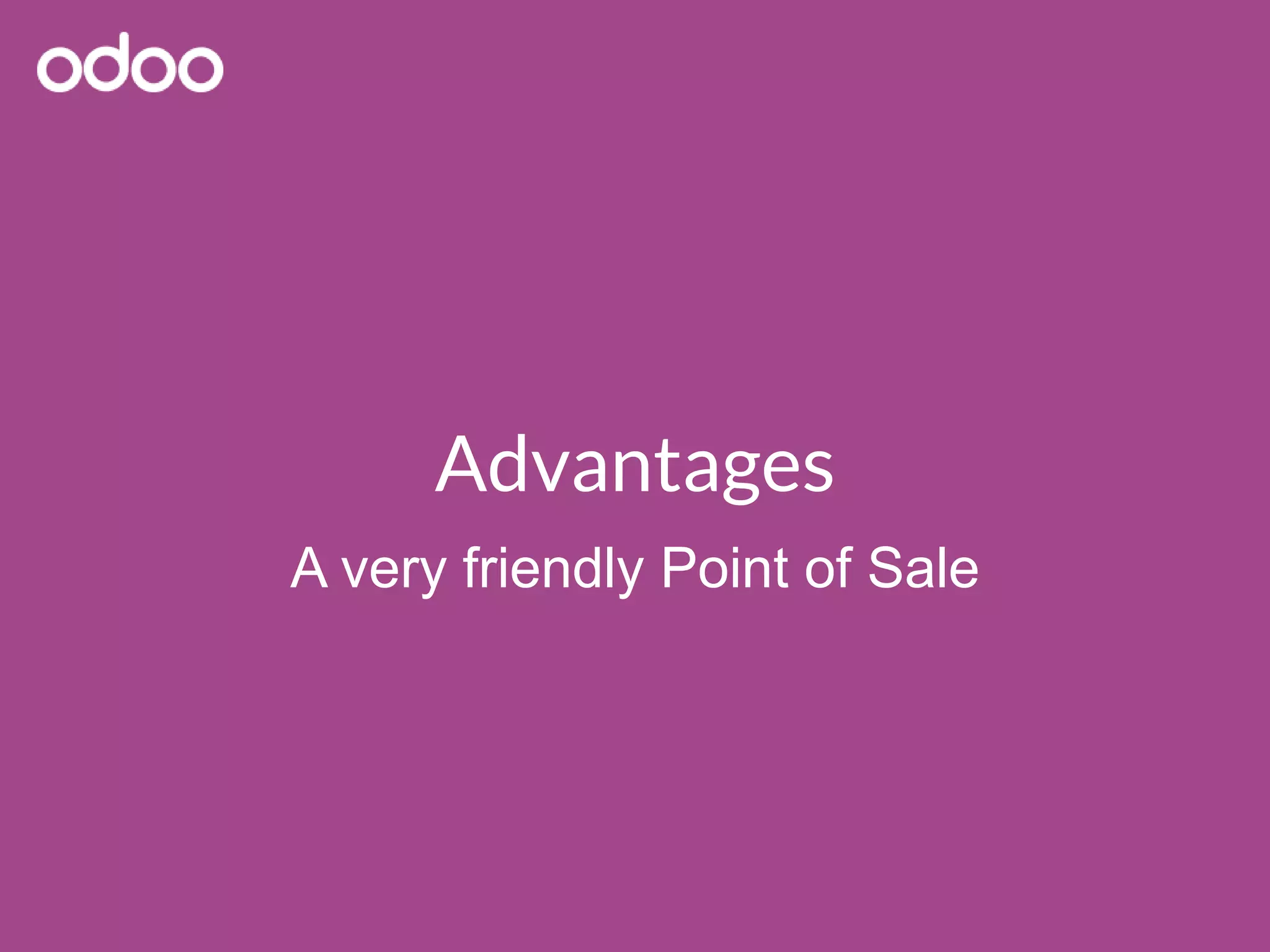 Advantages
A very friendly Point of Sale
 