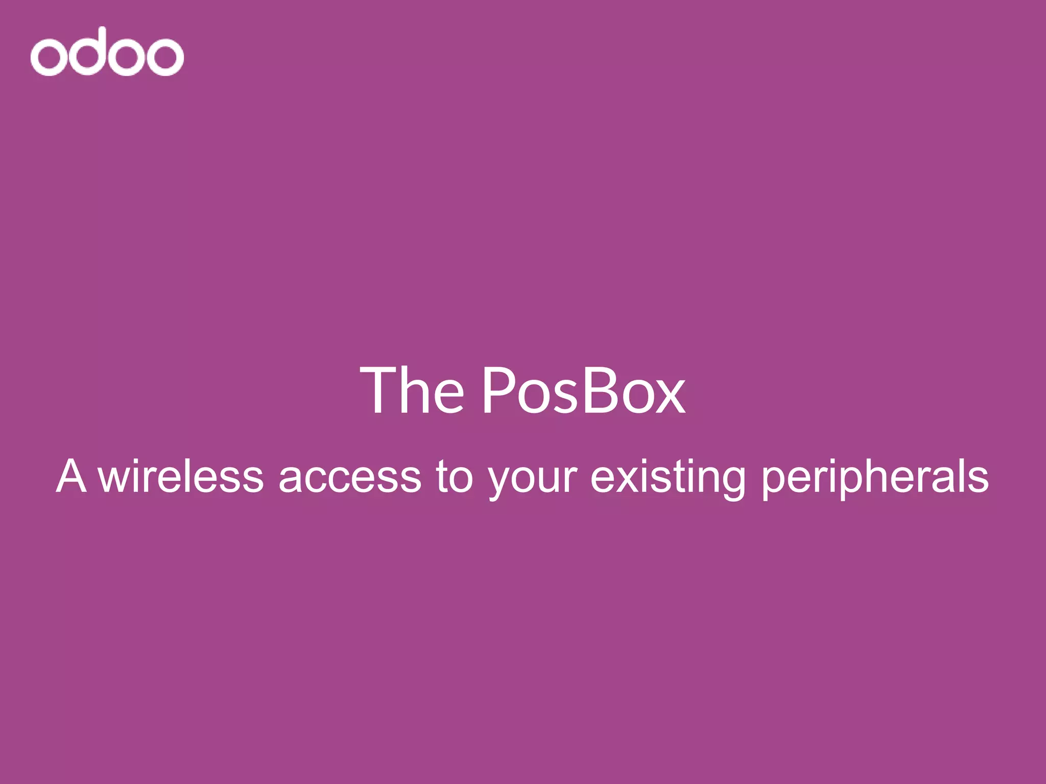 The PosBox
A wireless access to your existing peripherals
 
