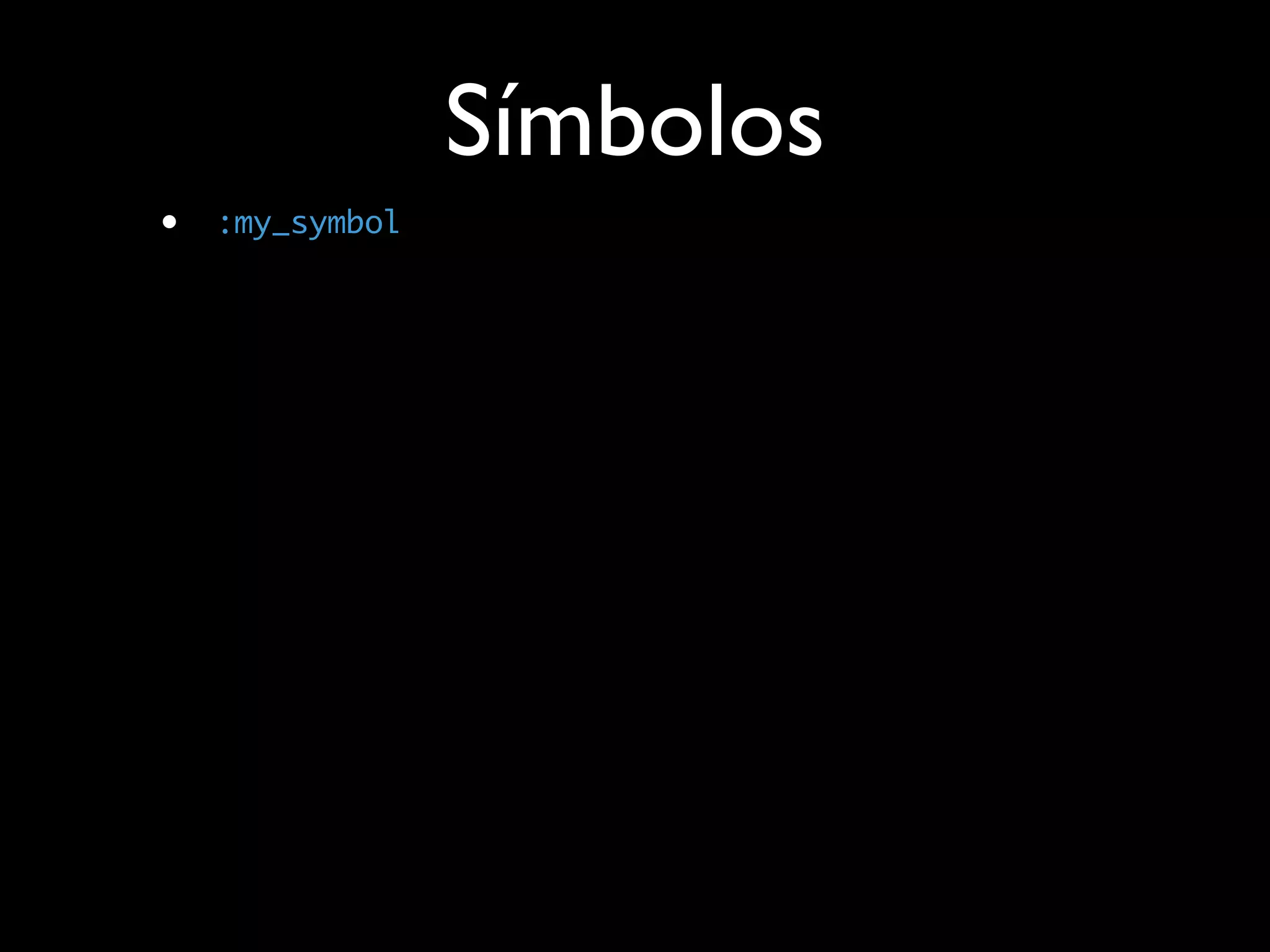 Símbolos
•   :my_symbol
 
