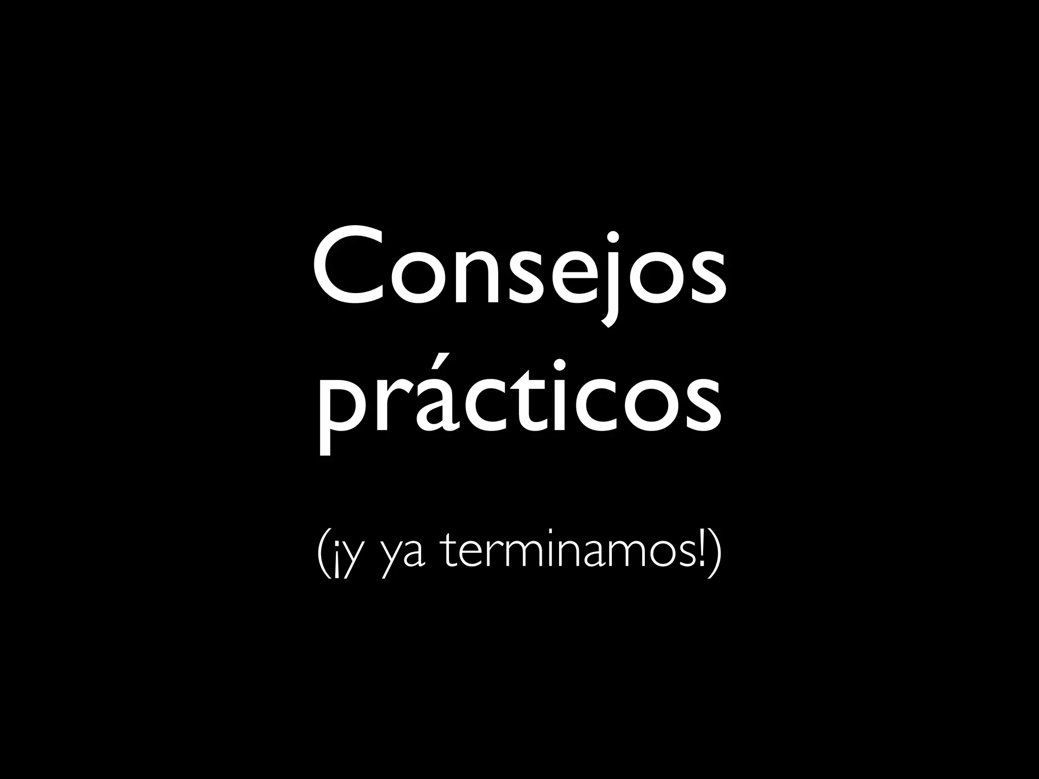 Consejos
prácticos
(¡y ya terminamos!)
 