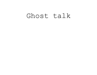 Ghost talk
 