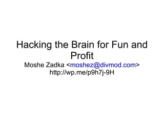 Hacking the Brain for Fun and Profit Moshe Zadka < [email_address] > http://wp.me/p9h7j-9H 