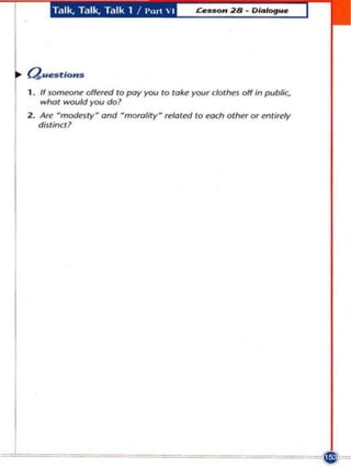 T.llk, Talk, Talk 1 /   I'rt    I




1. If someoM' offer«llo pay you 10 take your clothes ott in publk,
   whal would you do?
2 . Are ·modeJtyN ond NmorolityN reialffilo eoch   ot ~   or entirely
    diJtincll
 