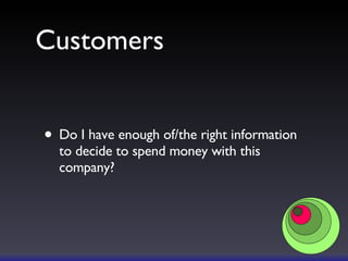 Customers Do I have enough of/the right information to decide to spend money with this company? 