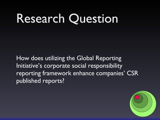 Research Question How does utilizing the Global Reporting Initiative’s corporate social responsibility reporting framework enhance companies’ CSR published reports? 