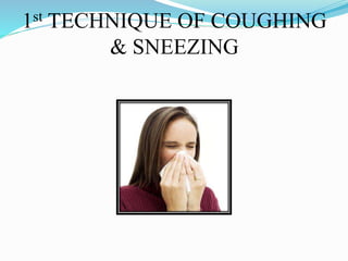 1st TECHNIQUE OF COUGHING 
& SNEEZING 
 