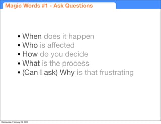 Magic Words #1 - Ask Questions




                 • When does it happen
                 • Who is affected
             ...
