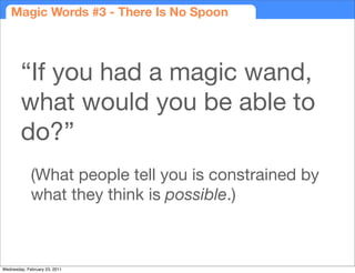 Magic Words #3 - There Is No Spoon




        “If you had a magic wand,
        what would you be able to
        do?”
  ...