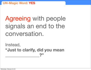 UN-Magic Word: YES




        Agreeing with people
        signals an end to the
        conversation.
        Instead,
 ...