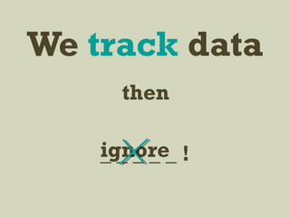 We track data
_ _ _ _ _ !ignore
then
 