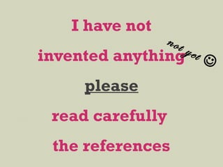 I have not
invented anything
please
read carefully
the references
not yet 
 
