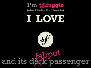 I’m @liuggio
(aka Giulio De Donato)
I LOVE
and its dark passenger
fabpot
 