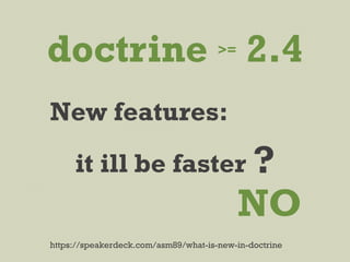 doctrine >=
2.4
New features:
https://speakerdeck.com/asm89/what-is-new-in-doctrine
it ill be faster ?
NO
 