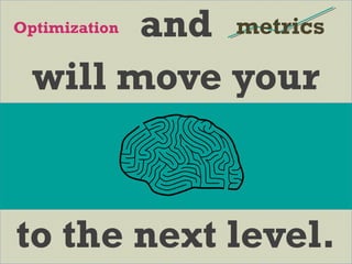 and
will move your
to the next level.
metricsOptimization
 