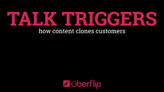 TALK TRIGGERShow content clones customers
 