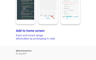 Add to home screen
Exact and honest design
deliverables by prototyping in code
@ldanielswakman
23 Aug 2017
 
