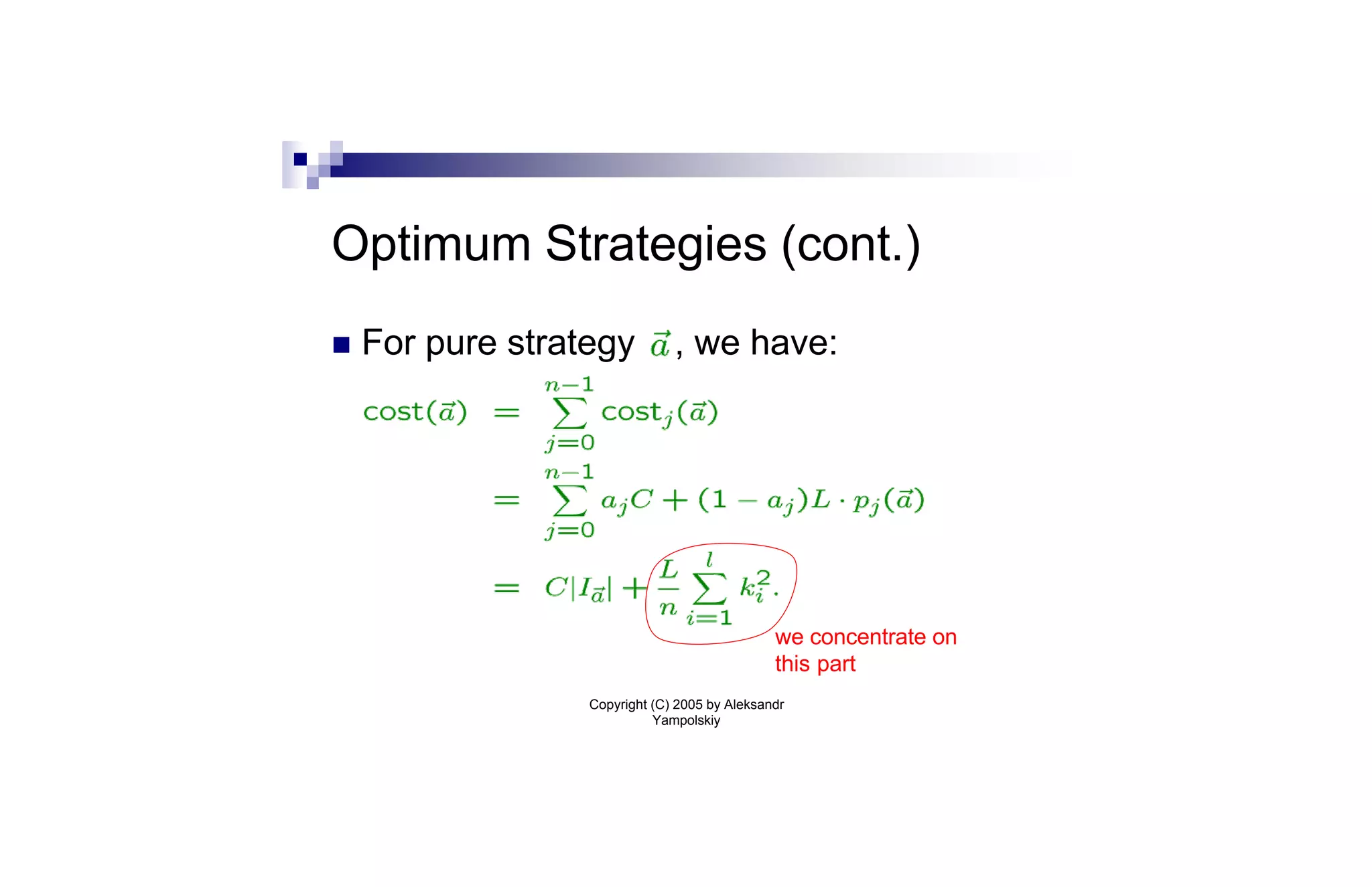 Optimum Strategies (cont.)
n   For pure strategy          , we have:




                                               we concentrate on
                                               this part
                  Copyright (C) 2005 by Aleksandr
                            Yampolskiy
 
