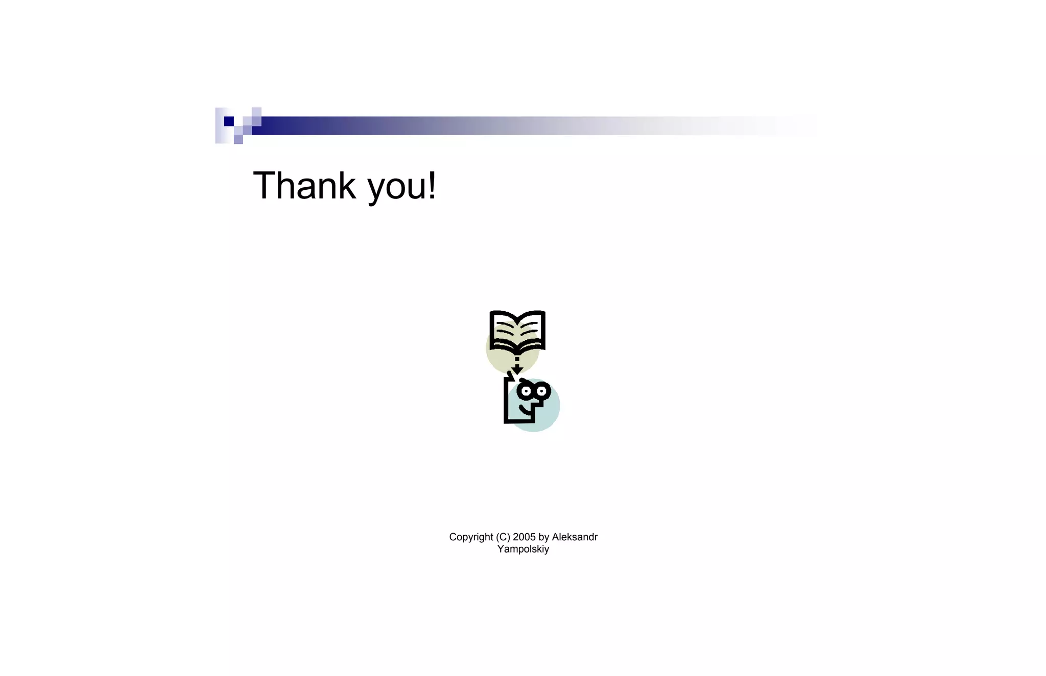 Thank you!




             Copyright (C) 2005 by Aleksandr
                       Yampolskiy
 