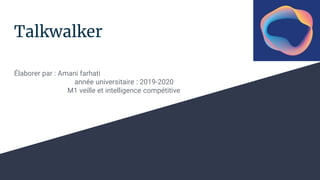 Talkwalker
Élaborer par : Amani farhati
année universitaire : 2019-2020
M1 veille et intelligence compétitive
 