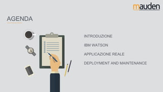 INTRODUZIONE
IBM WATSON
APPLICAZIONE REALE
DEPLOYMENT AND MAINTENANCE
AGENDA
 