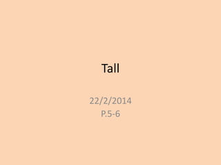 Tall
22/2/2014
P.5-6

 