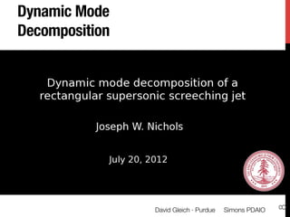 Dynamic Mode
Decomposition
One simulation, ~10TB of data, compute the
SVD of a space-by-time matrix.

David Gleich · Purdu...