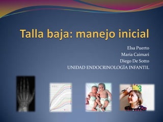 Elsa Puerto
                  Maria Caimari
                  Diego De Sotto
UNIDAD ENDOCRINOLOGÍA INFANTIL
 