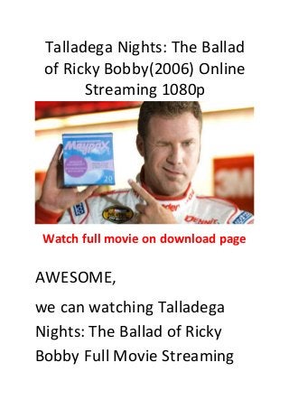 Talladega Nights: The Ballad
of Ricky Bobby(2006) Online
Streaming 1080p
Watch full movie on download page
AWESOME,
we can watching Talladega
Nights: The Ballad of Ricky
Bobby Full Movie Streaming
 