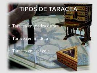  Taracea en piedra dura
Taracea en madera
Taracea en escayola