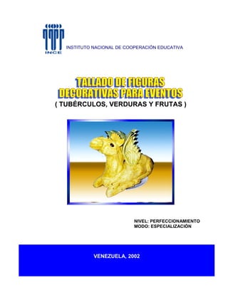 INSTITUTO NACIONAL DE COOPERACIÓN EDUCATIVA
VENEZUELA, 2002
NIVEL: PERFECCIONAMIENTO
MODO: ESPECIALIZACIÓN
( TUBÉRCULOS, VERDURAS Y FRUTAS )
 