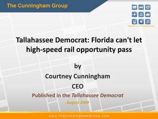 Tallahassee Democrat: Florida can't let
    high-speed rail opportunity pass

                  by
         Courtney Cunningham
                 CEO
    Published in the Tallahassee Democrat
                 August 2009
 