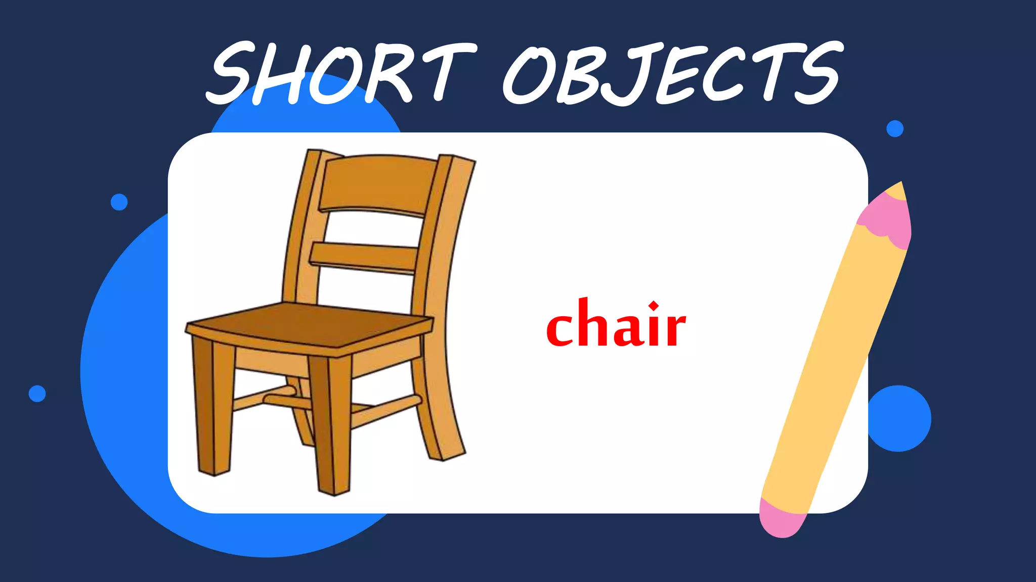 SHORT OBJECTS
chair
 