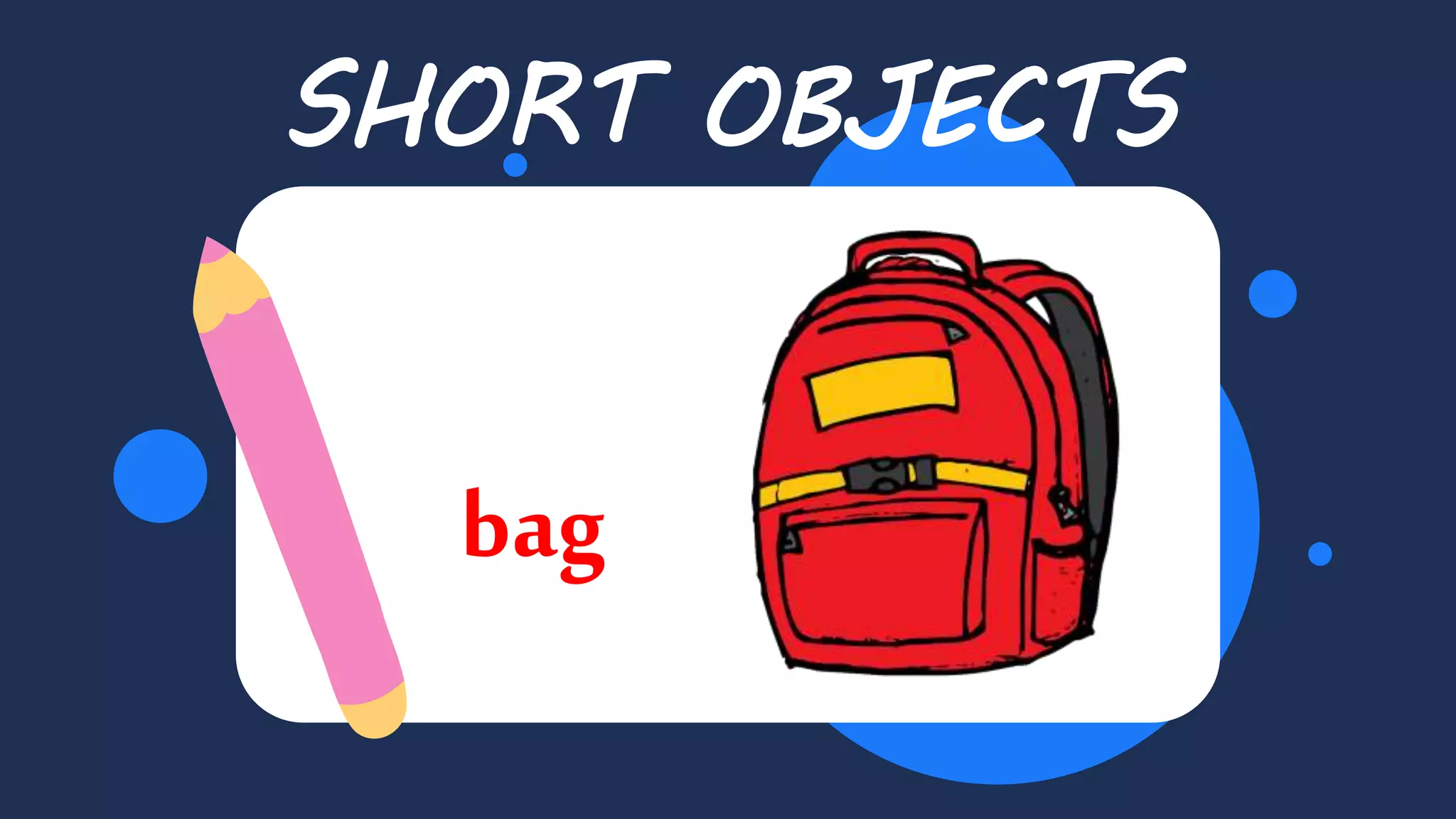 Balloon
SHORT OBJECTS
bag
 