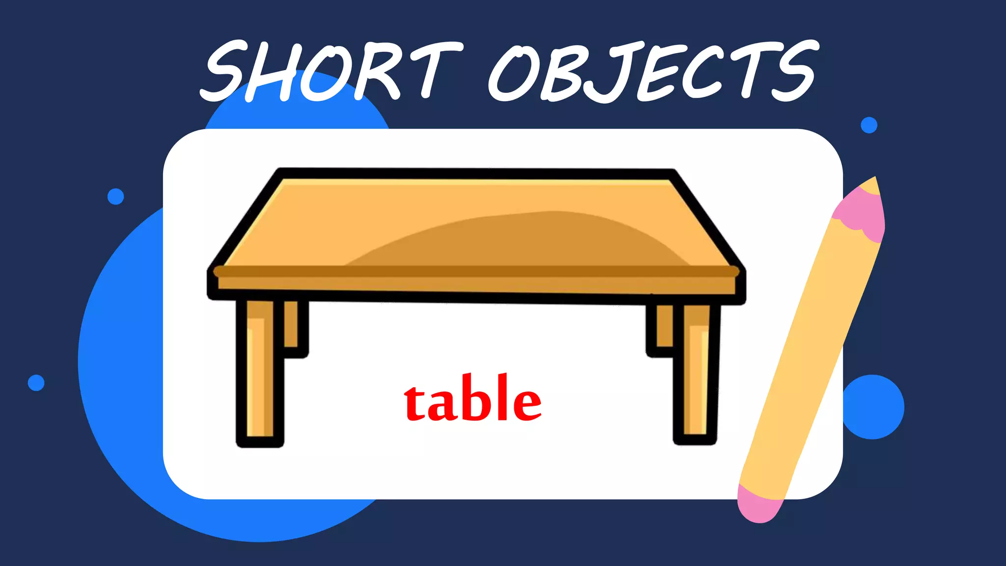 SHORT OBJECTS
table
 