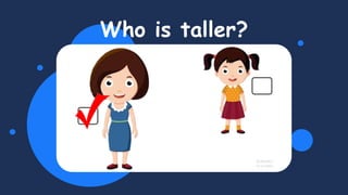 Who is taller?
 