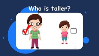 Who is taller?
 