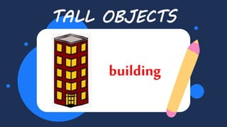 TALL OBJECTS
building
 