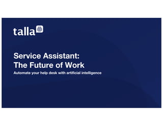 Service Assistant:
The Future of Work
Automate your help desk with artificial intelligence
 