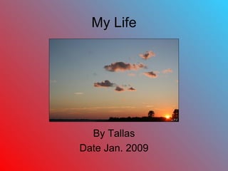 My Life By Tallas Date Jan. 2009 