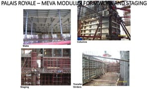 Slabs
Columns
Transfer
GirdersStaging
PALAIS ROYALE – MEVA MODULUR FORMWORK AND STAGING
 