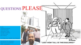 (L-R)
Tejashree Kumawat
Ashish Khemnar
Dhanashree Gugle
Saurabh Choudhary
Soumitra Smart
Raj Lunawat
At Arihant Aura, Turbhe, Navi Mumbai
Second Year M. Arch (Gen)
Department of Architecture
JNEC, Aurangabad
QUESTIONS PLEASE
 